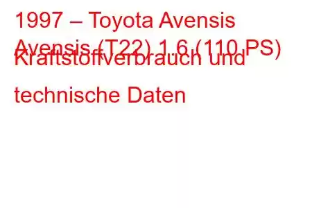 1997 – Toyota Avensis
Avensis (T22) 1.6 (110 PS) Kraftstoffverbrauch und technische Daten