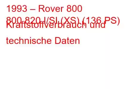 1993 – Rover 800
800 820 I/SI (XS) (136 PS) Kraftstoffverbrauch und technische Daten