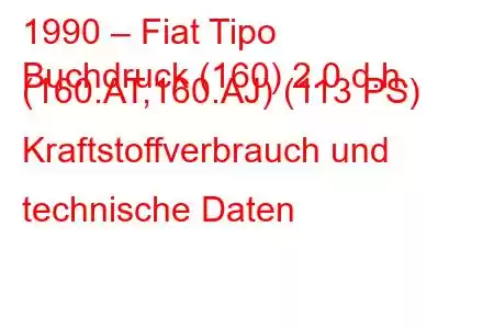 1990 – Fiat Tipo
Buchdruck (160) 2.0 d.h. (160.AT,160.AJ) (113 PS) Kraftstoffverbrauch und technische Daten