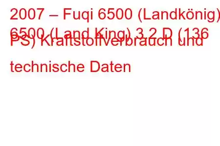 2007 – Fuqi 6500 (Landkönig)
6500 (Land King) 3.2 D (136 PS) Kraftstoffverbrauch und technische Daten