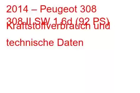 2014 – Peugeot 308
308 II SW 1.6d (92 PS) Kraftstoffverbrauch und technische Daten