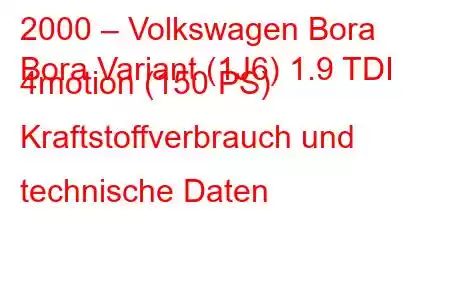 2000 – Volkswagen Bora
Bora Variant (1J6) 1.9 TDI 4motion (150 PS) Kraftstoffverbrauch und technische Daten