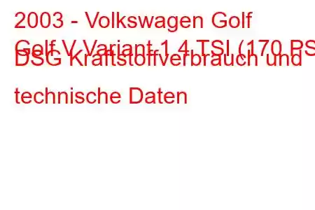 2003 - Volkswagen Golf
Golf V Variant 1.4 TSI (170 PS) DSG Kraftstoffverbrauch und technische Daten