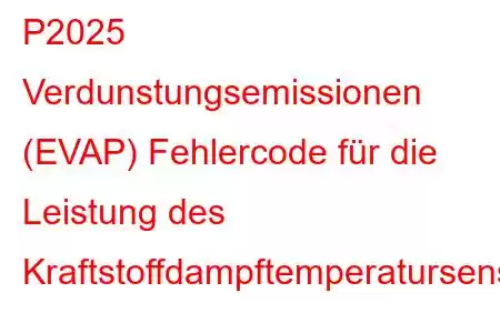 P2025 Verdunstungsemissionen (EVAP) Fehlercode für die Leistung des Kraftstoffdampftemperatursensors