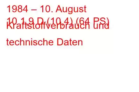 1984 – 10. August
10 1,9 D (10,4) (64 PS) Kraftstoffverbrauch und technische Daten