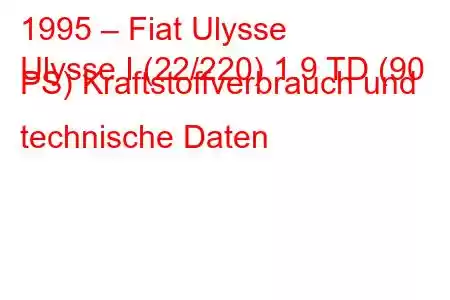 1995 – Fiat Ulysse
Ulysse I (22/220) 1.9 TD (90 PS) Kraftstoffverbrauch und technische Daten