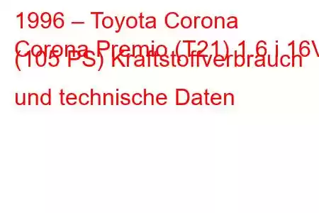 1996 – Toyota Corona
Corona Premio (T21) 1.6 i 16V (105 PS) Kraftstoffverbrauch und technische Daten