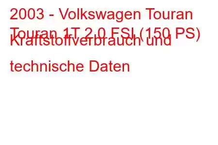 2003 - Volkswagen Touran
Touran 1T 2.0 FSI (150 PS) Kraftstoffverbrauch und technische Daten