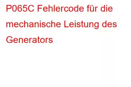 P065C Fehlercode für die mechanische Leistung des Generators