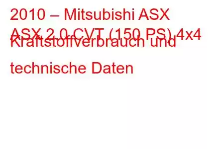 2010 – Mitsubishi ASX
ASX 2.0 CVT (150 PS) 4x4 Kraftstoffverbrauch und technische Daten