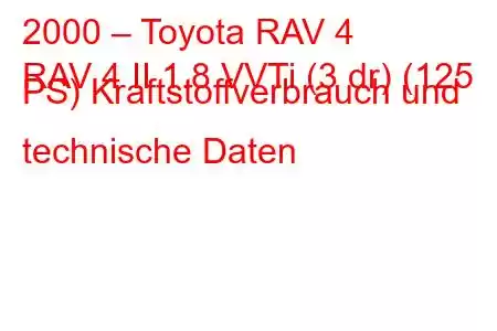 2000 – Toyota RAV 4
RAV 4 II 1.8 VVTi (3 dr) (125 PS) Kraftstoffverbrauch und technische Daten