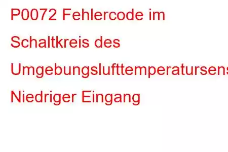 P0072 Fehlercode im Schaltkreis des Umgebungslufttemperatursensors: Niedriger Eingang