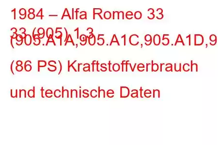 1984 – Alfa Romeo 33
33 (905) 1,3 (905.A1A,905.A1C,905.A1D,9 (86 PS) Kraftstoffverbrauch und technische Daten