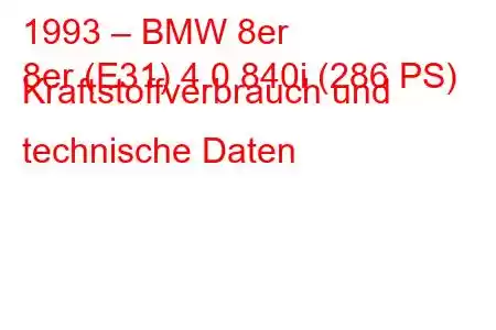 1993 – BMW 8er
8er (E31) 4.0 840i (286 PS) Kraftstoffverbrauch und technische Daten