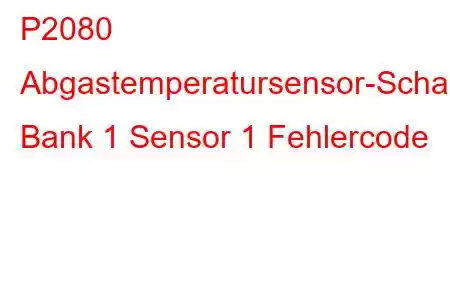 P2080 Abgastemperatursensor-Schaltkreisbereich/Leistung Bank 1 Sensor 1 Fehlercode