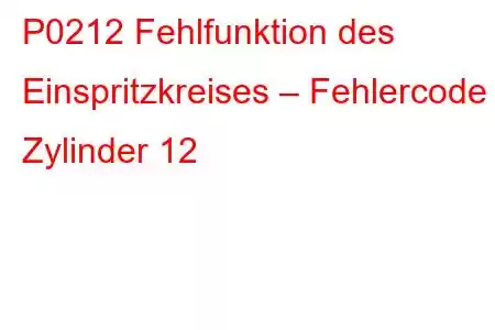 P0212 Fehlfunktion des Einspritzkreises – Fehlercode Zylinder 12