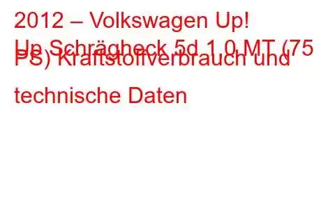 2012 – Volkswagen Up!
Up Schrägheck 5d 1,0 MT (75 PS) Kraftstoffverbrauch und technische Daten