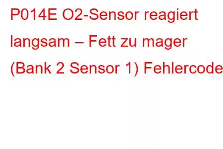 P014E O2-Sensor reagiert langsam – Fett zu mager (Bank 2 Sensor 1) Fehlercode