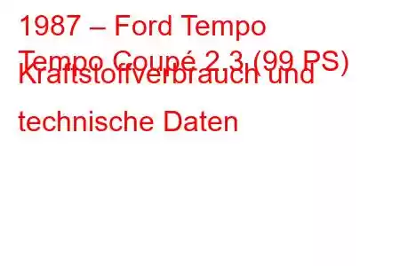 1987 – Ford Tempo
Tempo Coupé 2.3 (99 PS) Kraftstoffverbrauch und technische Daten