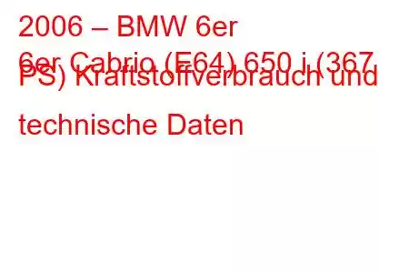 2006 – BMW 6er
6er Cabrio (E64) 650 i (367 PS) Kraftstoffverbrauch und technische Daten