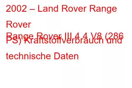 2002 – Land Rover Range Rover
Range Rover III 4.4 V8 (286 PS) Kraftstoffverbrauch und technische Daten