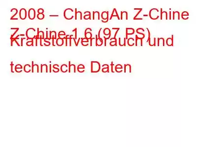 2008 – ChangAn Z-Chine
Z-Chine 1.6 (97 PS) Kraftstoffverbrauch und technische Daten