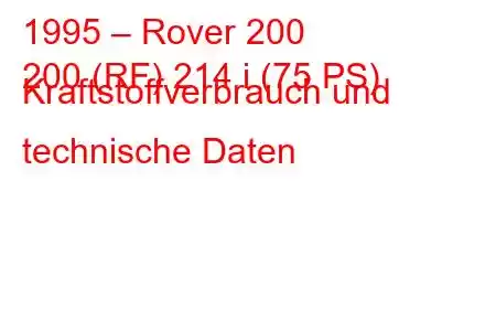 1995 – Rover 200
200 (RF) 214 i (75 PS) Kraftstoffverbrauch und technische Daten