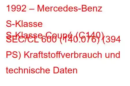 1992 – Mercedes-Benz S-Klasse
S-Klasse Coupé (C140) SEC/CL 600 (140.076) (394 PS) Kraftstoffverbrauch und technische Daten