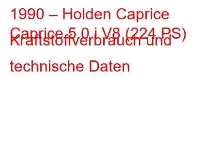 1990 – Holden Caprice
Caprice 5.0 i V8 (224 PS) Kraftstoffverbrauch und technische Daten