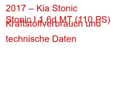 2017 – Kia Stonic
Stonic I 1.6d MT (110 PS) Kraftstoffverbrauch und technische Daten