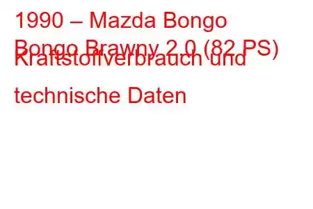 1990 – Mazda Bongo
Bongo Brawny 2.0 (82 PS) Kraftstoffverbrauch und technische Daten