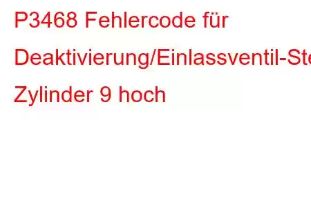 P3468 Fehlercode für Deaktivierung/Einlassventil-Steuerkreis Zylinder 9 hoch