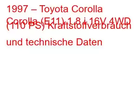 1997 – Toyota Corolla
Corolla (E11) 1.8 i 16V 4WD (110 PS) Kraftstoffverbrauch und technische Daten