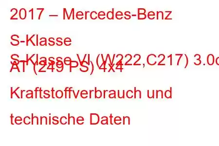 2017 – Mercedes-Benz S-Klasse
S-Klasse VI (W222,C217) 3.0d AT (249 PS) 4x4 Kraftstoffverbrauch und technische Daten