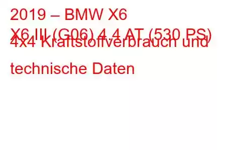 2019 – BMW X6
X6 III (G06) 4.4 AT (530 PS) 4x4 Kraftstoffverbrauch und technische Daten