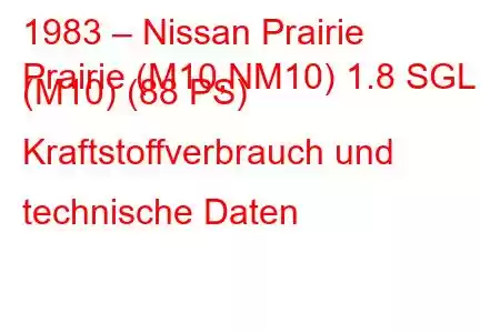 1983 – Nissan Prairie
Prairie (M10,NM10) 1.8 SGL (M10) (88 PS) Kraftstoffverbrauch und technische Daten