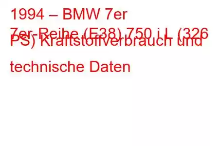 1994 – BMW 7er
7er-Reihe (E38) 750 i L (326 PS) Kraftstoffverbrauch und technische Daten