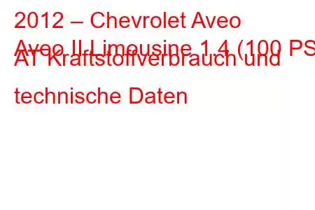 2012 – Chevrolet Aveo
Aveo II Limousine 1.4 (100 PS) AT Kraftstoffverbrauch und technische Daten