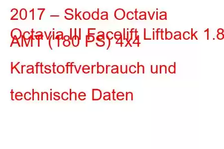 2017 – Skoda Octavia
Octavia III Facelift Liftback 1.8 AMT (180 PS) 4x4 Kraftstoffverbrauch und technische Daten