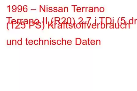 1996 – Nissan Terrano
Terrano II (R20) 2.7 i TDi (5 dr) (125 PS) Kraftstoffverbrauch und technische Daten