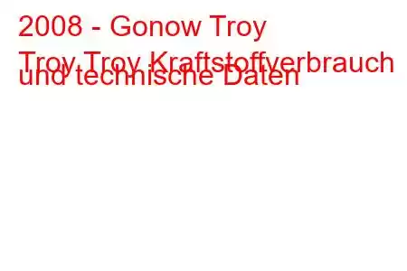 2008 - Gonow Troy
Troy Troy Kraftstoffverbrauch und technische Daten