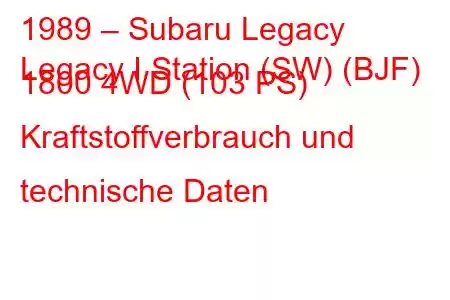 1989 – Subaru Legacy
Legacy I Station (SW) (BJF) 1800 4WD (103 PS) Kraftstoffverbrauch und technische Daten