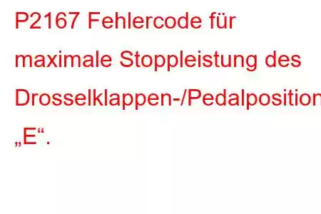 P2167 Fehlercode für maximale Stoppleistung des Drosselklappen-/Pedalpositionssensors „E“.