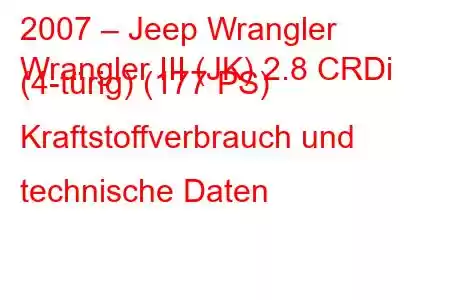 2007 – Jeep Wrangler
Wrangler III (JK) 2.8 CRDi (4-türig) (177 PS) Kraftstoffverbrauch und technische Daten