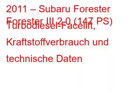 2011 – Subaru Forester
Forester III 2.0 (147 PS) Turbodiesel-Facelift, Kraftstoffverbrauch und technische Daten