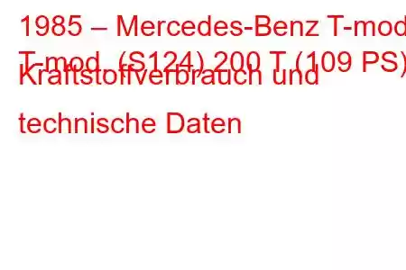 1985 – Mercedes-Benz T-mod.
T-mod. (S124) 200 T (109 PS) Kraftstoffverbrauch und technische Daten