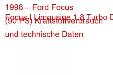 1998 – Ford Focus
Focus I Limousine 1.8 Turbo DI (90 PS) Kraftstoffverbrauch und technische Daten