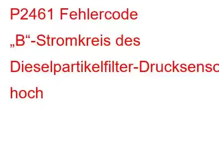 P2461 Fehlercode „B“-Stromkreis des Dieselpartikelfilter-Drucksensors hoch