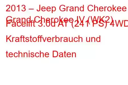 2013 – Jeep Grand Cherokee
Grand Cherokee IV (WK2) Facelift 3.0d AT (241 PS) 4WD Kraftstoffverbrauch und technische Daten