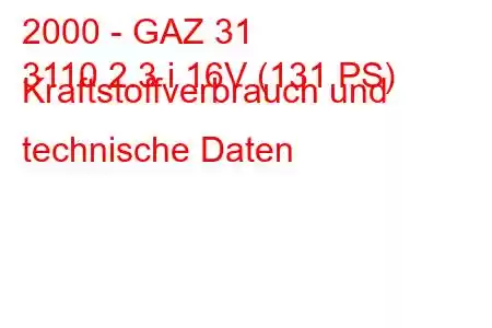 2000 - GAZ 31
3110 2.3 i 16V (131 PS) Kraftstoffverbrauch und technische Daten